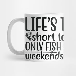 life's to short to only fish on weekends Mug